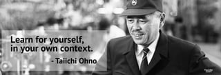 Centric
- Taiichi Ohno
Learn for yourself,
in your own context.
Centric
Founder
 