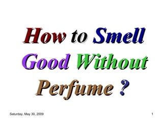 How  to  Smell  Good  Without   Perfume  ?   