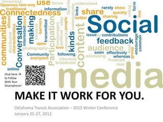 Click Here 
to Follow
With Your
Smartphone!



      MAKE IT WORK FOR YOU.
      Oklahoma Transit Association – 2012 Winter Conference
      January 25-27, 2012
 