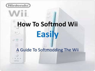 How To Softmod Wii
         Easily
A Guide To Softmodding The Wii
 