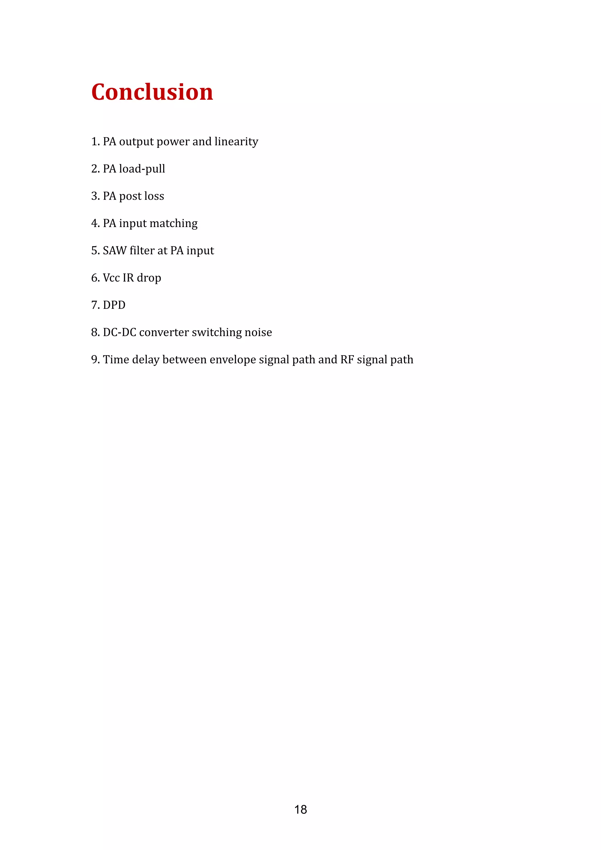 Conclusion
1. PA output power and linearity
2. PA load-pull
3. PA post loss
4. PA input matching
5. SAW filter at PA input
6. Vcc IR drop
7. DPD
8. DC-DC converter switching noise
9. Time delay between envelope signal path and RF signal path
18
 