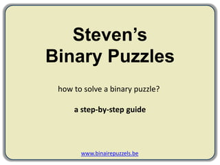 Steven’sBinaryPuzzles how to solve a binarypuzzle? a step-by-stepguide www.binairepuzzels.be 