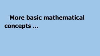 More basic mathematical
concepts ...
 