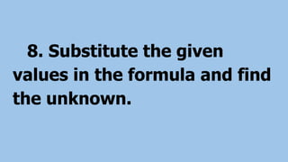 8. Substitute the given
values in the formula and find
the unknown.
 
