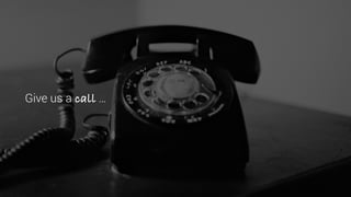 Give us a call …