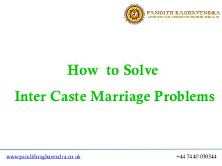 How to Solve
Inter Caste Marriage Problems
+44 7440 030344www.pandithraghavendra.co.uk
 