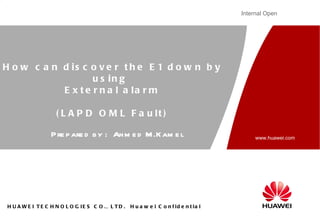 How can discover the E1 down by using  External alarm (LAPD OML Fault) Prepared by :  Ahmed M.Kamel  