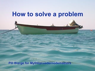 How to solve a problem

Pili Biarge for Mythbycuadernodemaestra

 