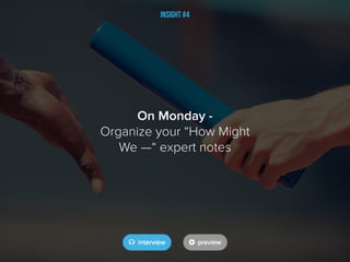 Insight #4
On Monday -
Organize your “How Might
We —“ expert notes
 