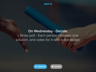 Insight #6
On Wednesday - Decide:
• Straw poll - Each person chooses one
solution, and votes for it with a dot sticker.
 