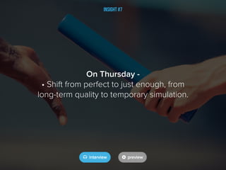 Insight #7
On Thursday -
• Shift from perfect to just enough, from
long-term quality to temporary simulation.
 