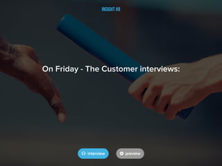 Insight #8
On Friday - The Customer interviews:
 