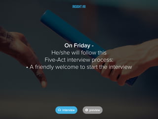Insight #8
On Friday -
He/she will follow this
Five-Act interview process:
• A friendly welcome to start the interview
 