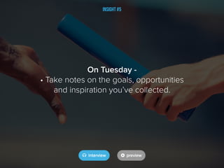 Insight #5
On Tuesday -
• Take notes on the goals, opportunities
and inspiration you’ve collected.
 