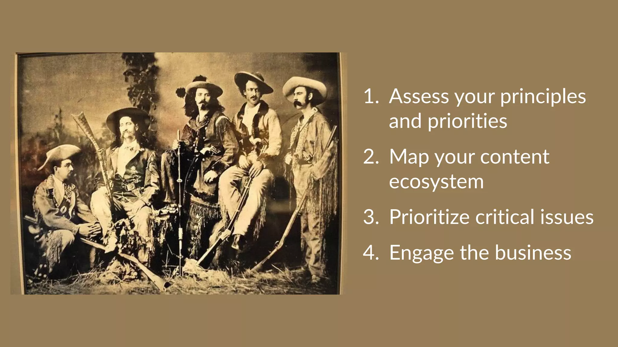 1. Assess your principles
and priorities
2. Map your content
ecosystem
3. Prioritize critical issues
4. Engage the business
 