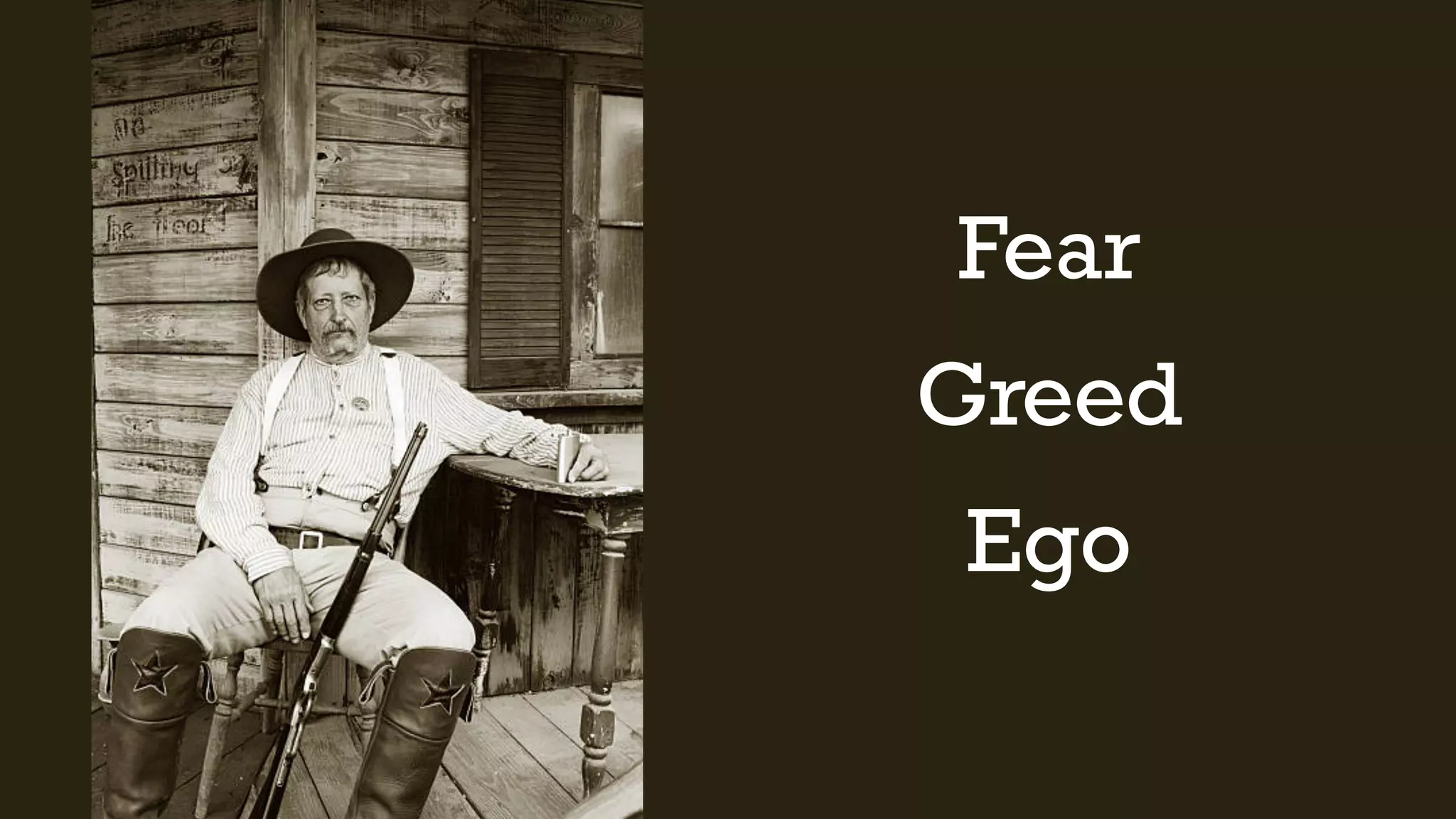 Fear
Greed
Ego
 