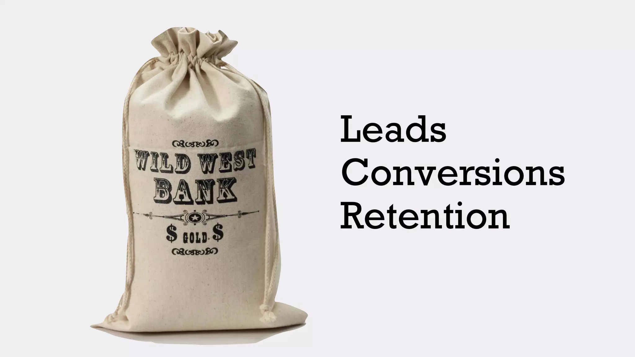 Leads
Conversions
Retention
 