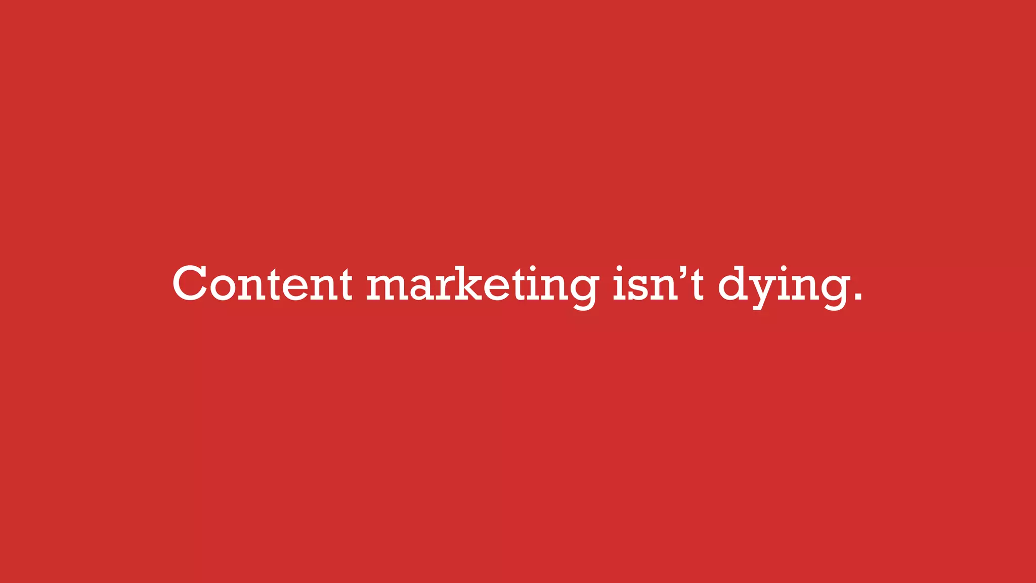 Content marketing isn’t dying.
 