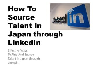 How To
Source
Talent In
Japan through
LinkedIn
Effective Ways
To Find And Source
Talent In Japan through
LinkedIn

 