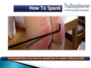 How To Spank
thedisciplinarian.com/how-to-spank/how-to-spank-ridingcrop.php
 