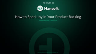 Hansoft by Perforce © 2020 Perforce Software, Inc.
How to Spark Joy in Your Product Backlog
JOHAN KARLSSON | APRIL 2020
 