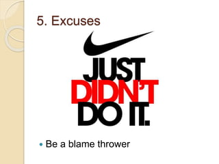 5. Excuses
 Be a blame thrower
 