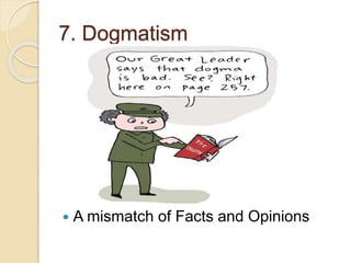 7. Dogmatism
 A mismatch of Facts and Opinions
 