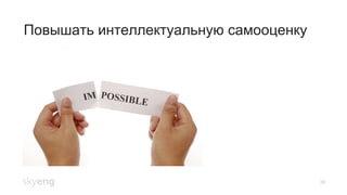 30
Повышать интеллектуальную самооценку
 