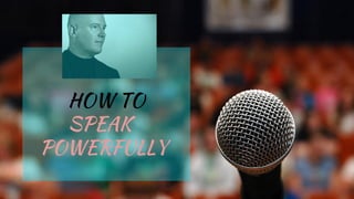 HOW TO
SPEAK
POWERFULLY
 