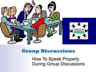 How To Speak Properly
During Group Discussions
Group Discussions
 
