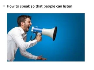 • How to speak so that people can listen
 