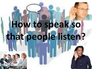 How to speak so
that people listen?
 