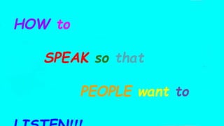 HOW to
SPEAK so that
PEOPLE want to
 