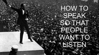HOW TO
SPEAK
SO THAT
PEOPLE
WANT TO
LISTEN
 