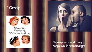1.Gossip
“Ifgossipwerefood,many
peoplewouldbeoverweight”
 