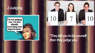 2.Judging
“Theytellyoutobeyourself
,thentheyjudgeyou.”
 