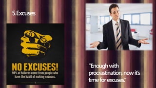 5.Excuses
“Enoughwith
procrastination,nowit’s
timeforexcuses.”
 