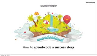 #wunderland




                          How to speed-code a success story

Tuesday, April 12, 2011
 