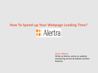 How To Speed-up Your Webpage Loading Time?
Davis J Martin
Writer at Alertra, writes on website
monitoring service & website monitor
features.
 