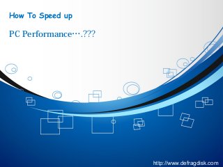 How To Speed up

PC Performance….???

http://www.defragdisk.com

 