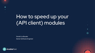 How to speed up your
(API client) modules
Gonéri Le Bouder
Senior Software Engineer
 