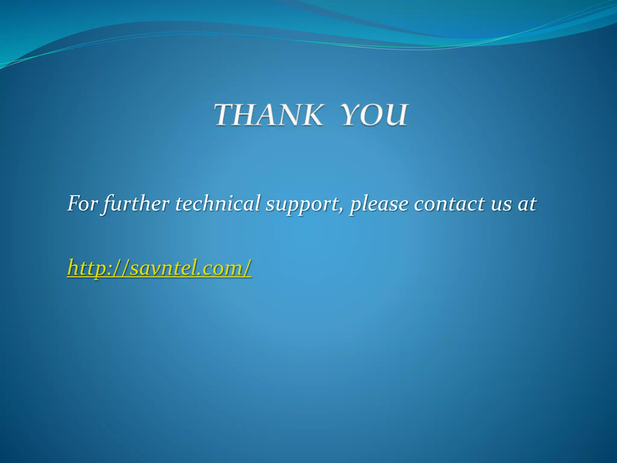 For further technical support, please contact us at
http://savntel.com/
 