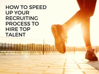 HOW TO SPEED
UP YOUR
RECRUITING
PROCESS TO
HIRE TOP
TALENT
 