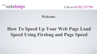 Call on 01202 237799


              Welcome


How To Speed Up Your Web Page Load
 Speed Using Firebug and Page Speed
 
