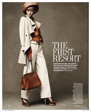 /01.
                                  2345/.
                                  41564/
                                  Wonderfully wearable and endlessly
                                  chic, the resort collections offer smart
                                  investment pieces for hard-working
                                  wardrobes. Styling by Fabio Immediato.
                                  Photographs by Rafael Stahelin.




                                                                    Cotton trench coat, £495, by
                                                                     Diane von Furstenberg. Silk
                                                                     blouse, and cotton trousers
                                                                  with leather detail, both price
                                                                        on request, by Salvatore
                                                                  Ferragamo. Made-to-measure
                                                                 straw hat, price on request, by
                                                                 Vivienne Westwood Gold Label.
                                                                     Large leather Mademoiselle
                                                                    bag, from £2,000, by Chanel.
                                                                 Leather and crêpe shoes, £550,
                                                                  by Christian Louboutin. Lucite
                                                                 choker with Swarovski crystal,
                                                                    £387, and Lucite bangle with
                                                                  Swarovski crystal (just seen),
                                                                           £585, both by Erickson
                                                                        Beamon. Gold Cigar ring,
                                                                   £2,400, by Jacqueline Rabun.


            32                                                            !"#$"%&'()*$+,"-.



254_Fashion_cruise.PRESS.indd 2                                                                15/12/2010 10:10
 