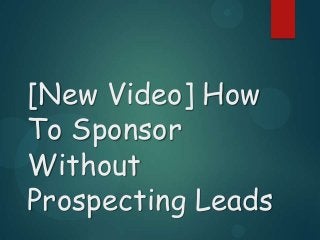 [New Video] How
To Sponsor
Without
Prospecting Leads

 