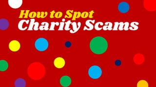 Charity Scams
How to Spot
 