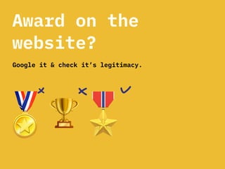 Award on the
website?
Google it & check it’s legitimacy.
 