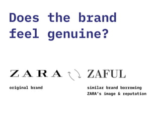 Does the brand
feel genuine?
similar brand borrowing
ZARA’s image & reputation
original brand
 