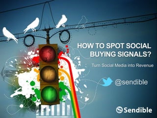 HOW TO SPOT SOCIAL
BUYING SIGNALS?
Turn Social Media into Revenue
@sendible
 